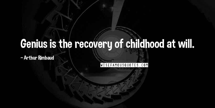 Arthur Rimbaud Quotes: Genius is the recovery of childhood at will.