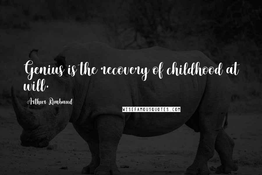 Arthur Rimbaud Quotes: Genius is the recovery of childhood at will.