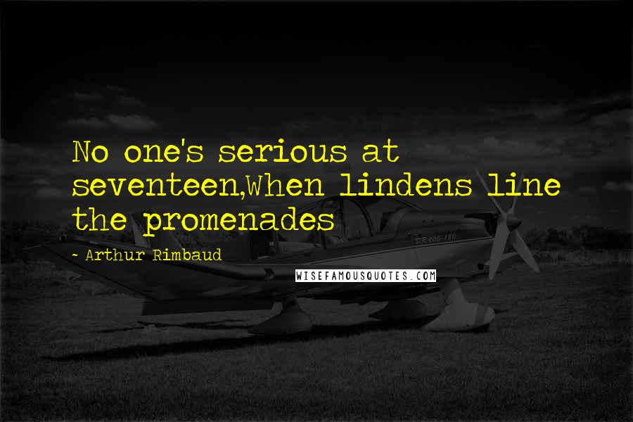 Arthur Rimbaud Quotes: No one's serious at seventeen,When lindens line the promenades