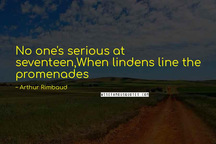 Arthur Rimbaud Quotes: No one's serious at seventeen,When lindens line the promenades