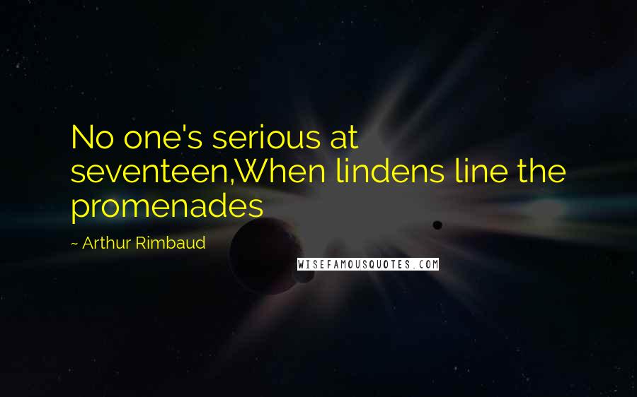 Arthur Rimbaud Quotes: No one's serious at seventeen,When lindens line the promenades