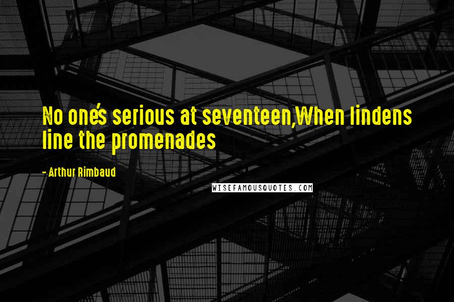 Arthur Rimbaud Quotes: No one's serious at seventeen,When lindens line the promenades