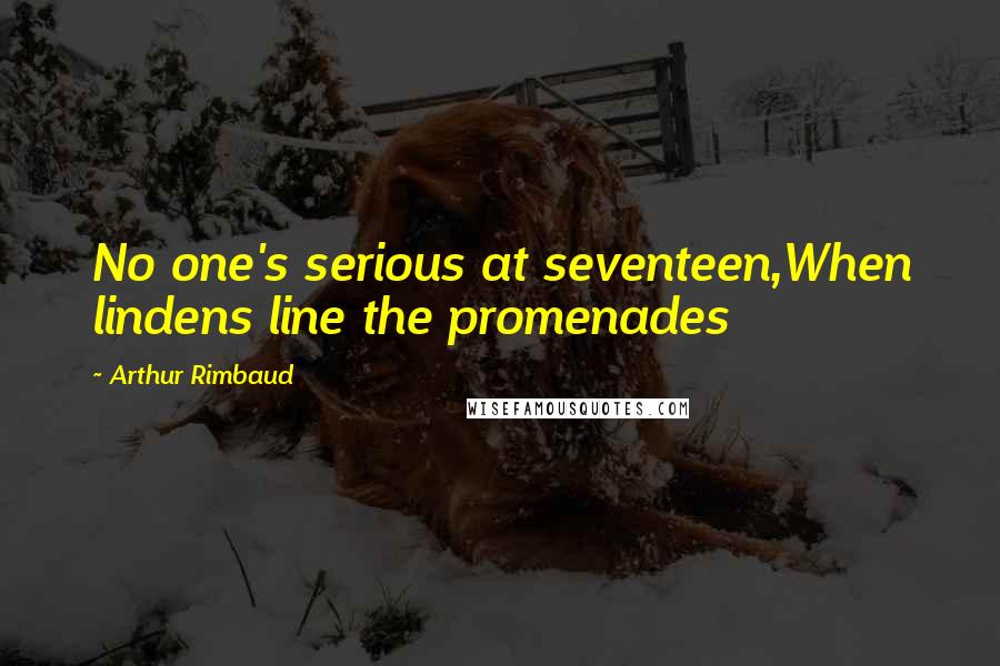 Arthur Rimbaud Quotes: No one's serious at seventeen,When lindens line the promenades