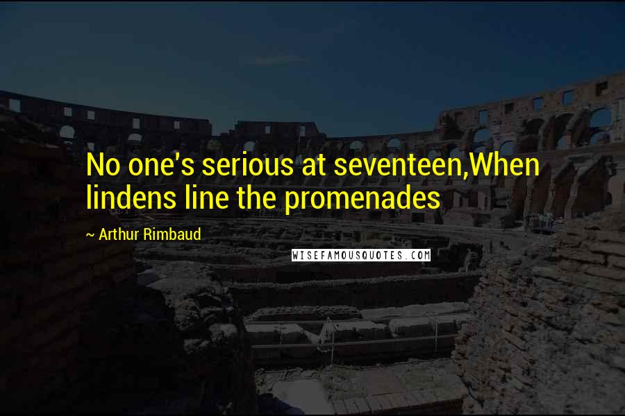 Arthur Rimbaud Quotes: No one's serious at seventeen,When lindens line the promenades