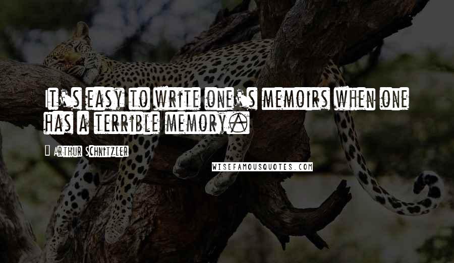 Arthur Schnitzler Quotes: It's easy to write one's memoirs when one has a terrible memory.