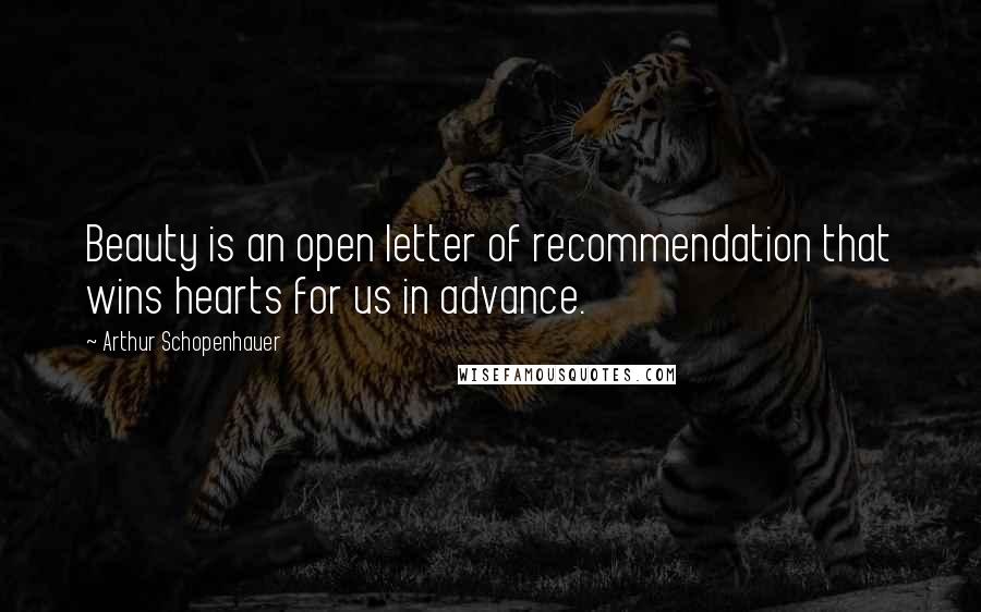 Arthur Schopenhauer Quotes: Beauty is an open letter of recommendation that wins hearts for us in advance.