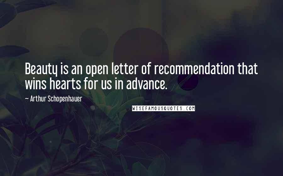 Arthur Schopenhauer Quotes: Beauty is an open letter of recommendation that wins hearts for us in advance.