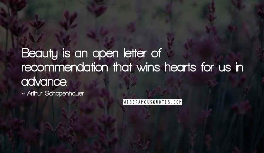 Arthur Schopenhauer Quotes: Beauty is an open letter of recommendation that wins hearts for us in advance.