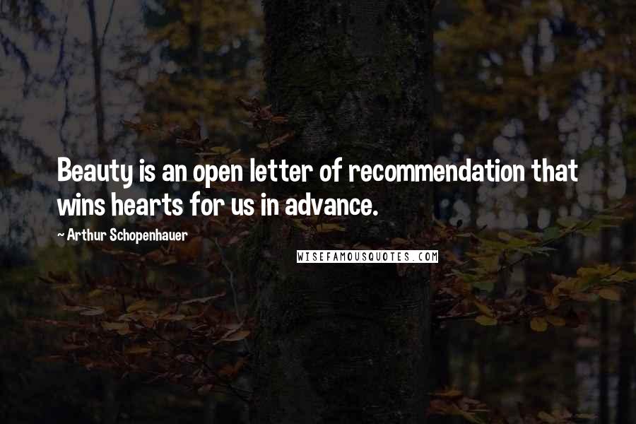 Arthur Schopenhauer Quotes: Beauty is an open letter of recommendation that wins hearts for us in advance.