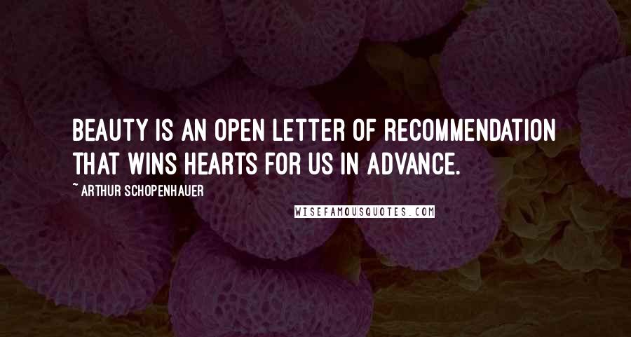 Arthur Schopenhauer Quotes: Beauty is an open letter of recommendation that wins hearts for us in advance.