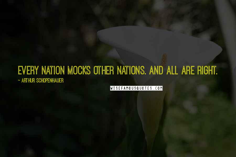 Arthur Schopenhauer Quotes: Every nation mocks other nations. And all are right.