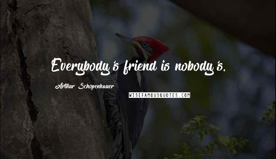 Arthur Schopenhauer Quotes: Everybody's friend is nobody's.