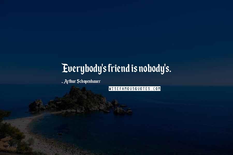 Arthur Schopenhauer Quotes: Everybody's friend is nobody's.