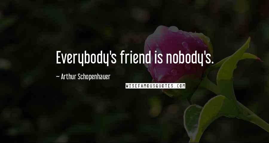 Arthur Schopenhauer Quotes: Everybody's friend is nobody's.