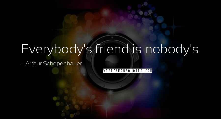 Arthur Schopenhauer Quotes: Everybody's friend is nobody's.