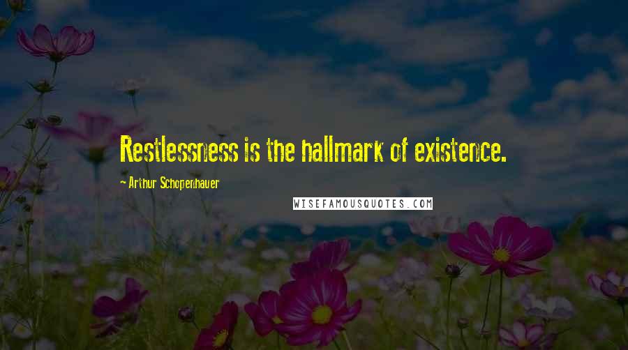 Arthur Schopenhauer Quotes: Restlessness is the hallmark of existence.