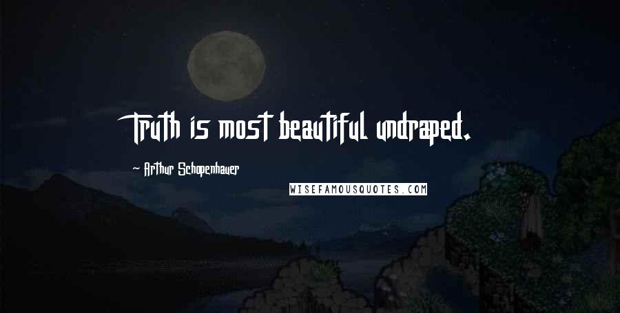 Arthur Schopenhauer Quotes: Truth is most beautiful undraped.