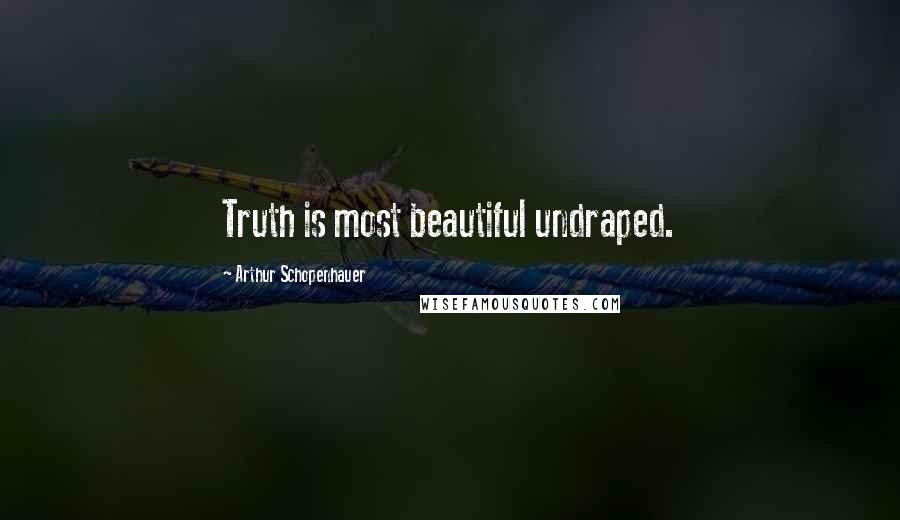 Arthur Schopenhauer Quotes: Truth is most beautiful undraped.