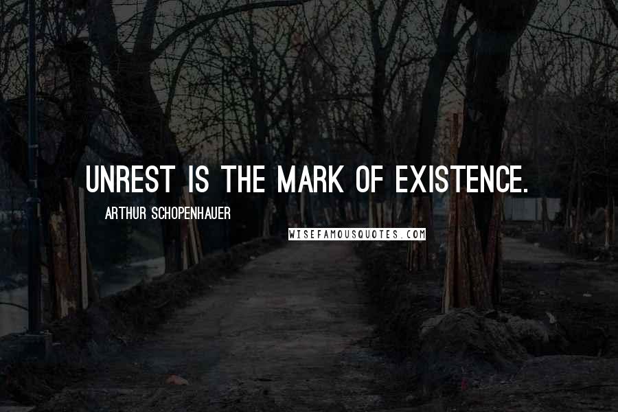 Arthur Schopenhauer Quotes: Unrest is the mark of existence.