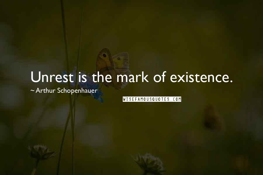Arthur Schopenhauer Quotes: Unrest is the mark of existence.