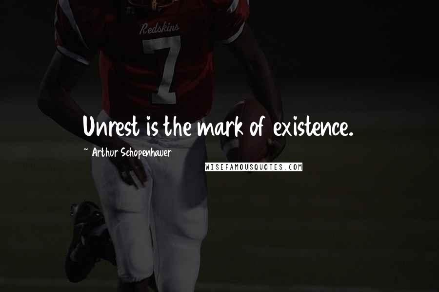 Arthur Schopenhauer Quotes: Unrest is the mark of existence.