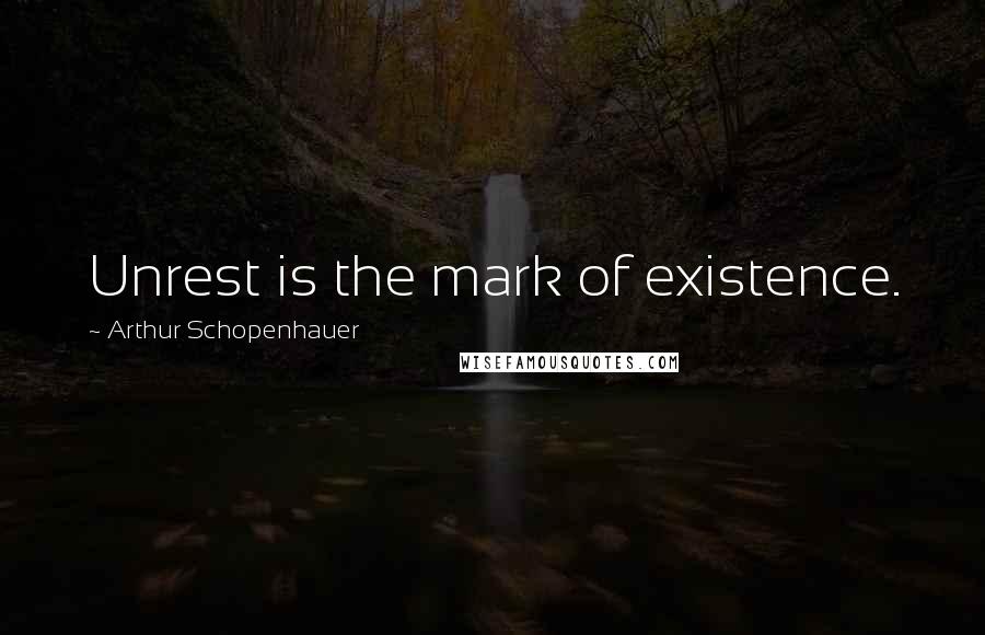Arthur Schopenhauer Quotes: Unrest is the mark of existence.