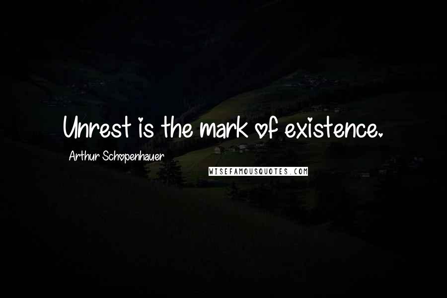 Arthur Schopenhauer Quotes: Unrest is the mark of existence.