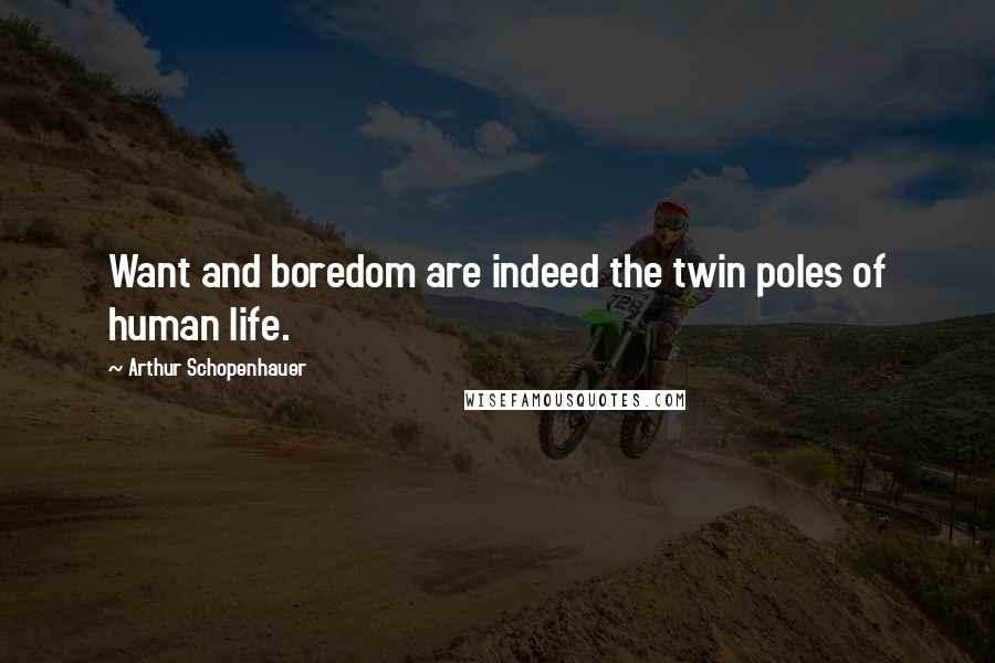 Arthur Schopenhauer Quotes: Want and boredom are indeed the twin poles of human life.