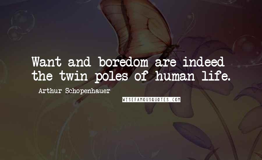 Arthur Schopenhauer Quotes: Want and boredom are indeed the twin poles of human life.