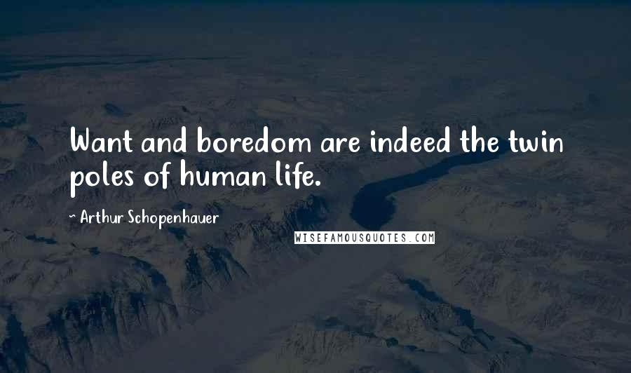 Arthur Schopenhauer Quotes: Want and boredom are indeed the twin poles of human life.