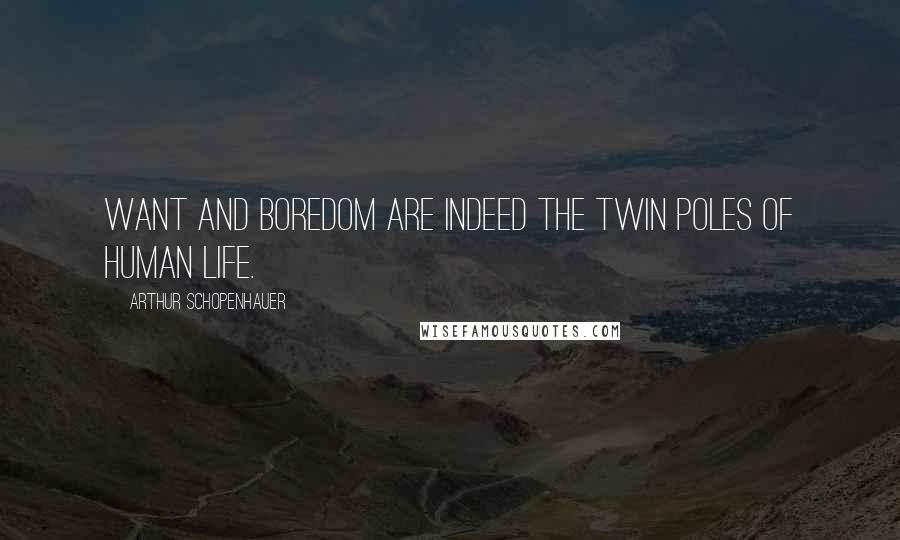 Arthur Schopenhauer Quotes: Want and boredom are indeed the twin poles of human life.