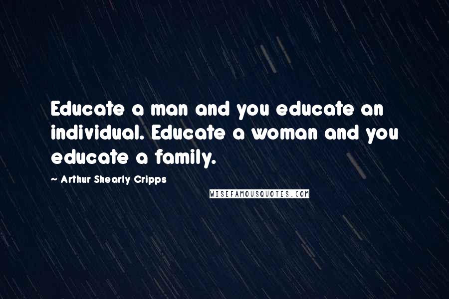 Arthur Shearly Cripps Quotes: Educate a man and you educate an individual. Educate a woman and you educate a family.