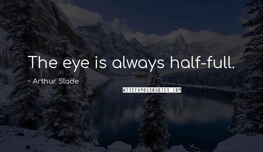 Arthur Slade Quotes: The eye is always half-full.