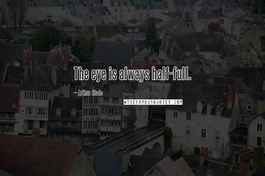 Arthur Slade Quotes: The eye is always half-full.