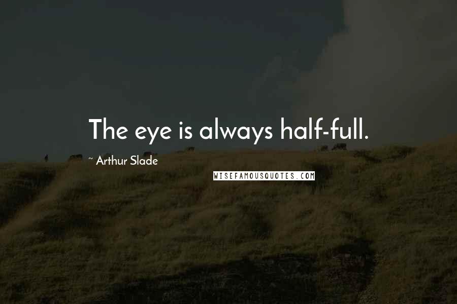 Arthur Slade Quotes: The eye is always half-full.