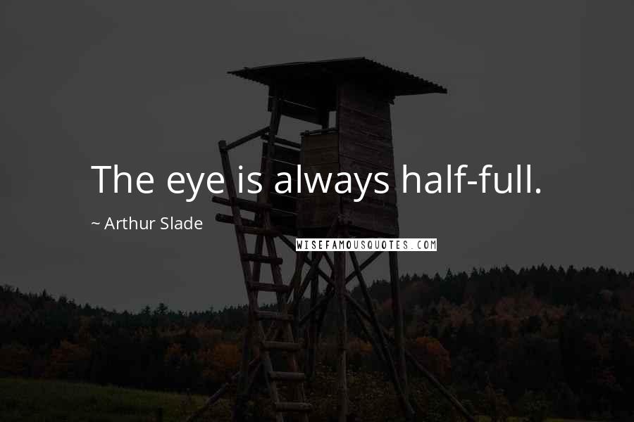 Arthur Slade Quotes: The eye is always half-full.