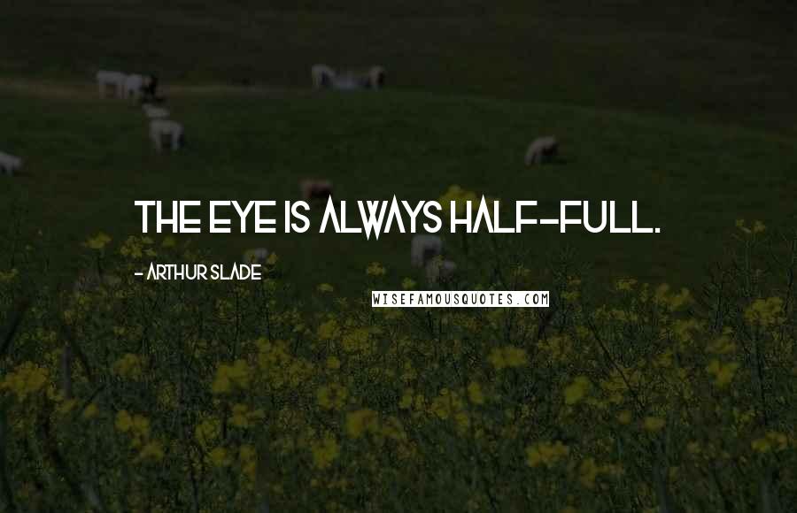 Arthur Slade Quotes: The eye is always half-full.