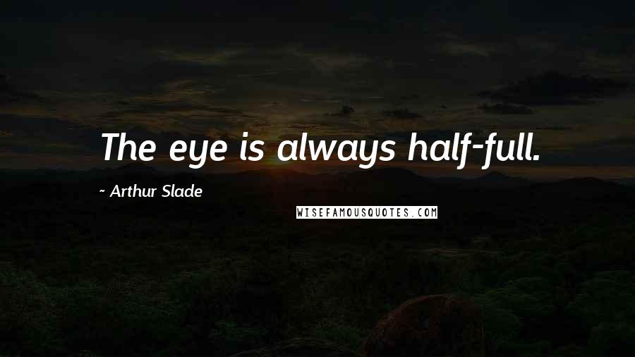 Arthur Slade Quotes: The eye is always half-full.