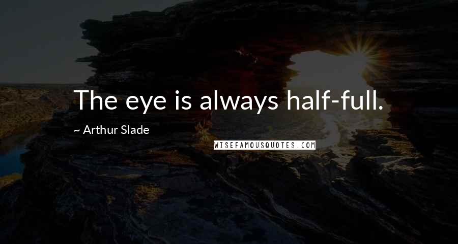 Arthur Slade Quotes: The eye is always half-full.