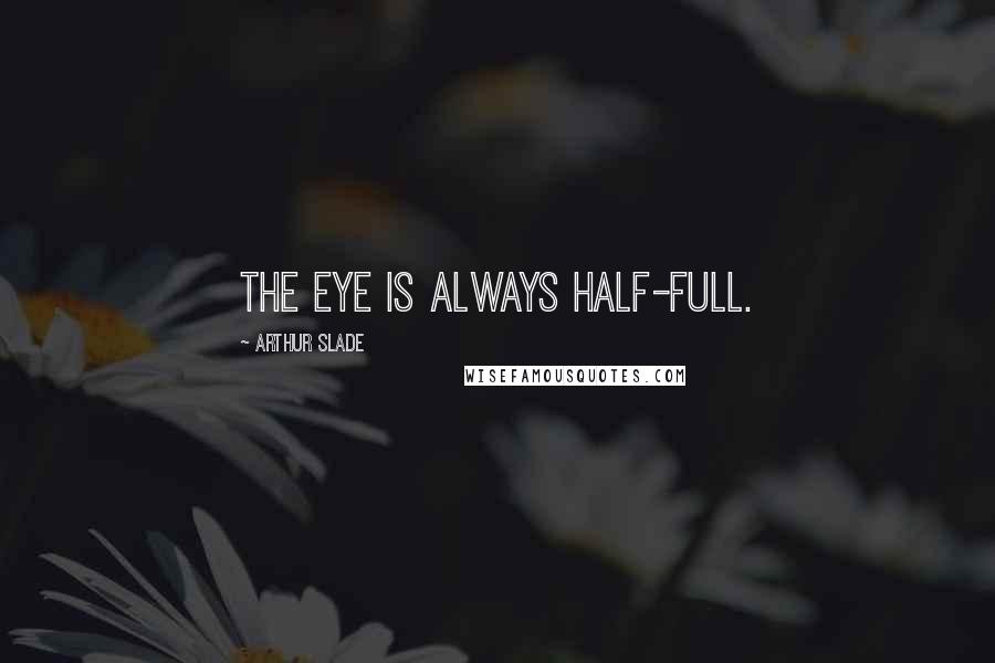 Arthur Slade Quotes: The eye is always half-full.