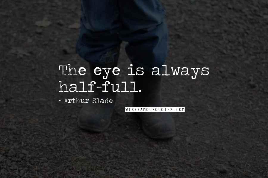 Arthur Slade Quotes: The eye is always half-full.