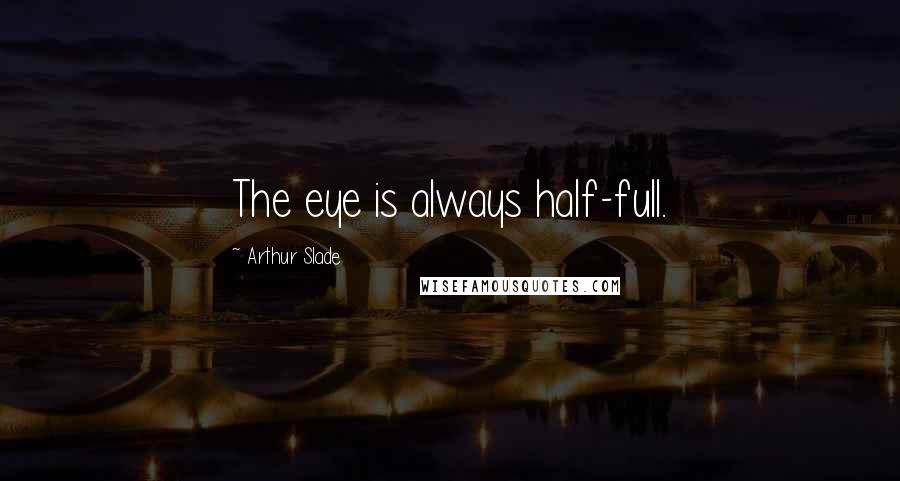 Arthur Slade Quotes: The eye is always half-full.