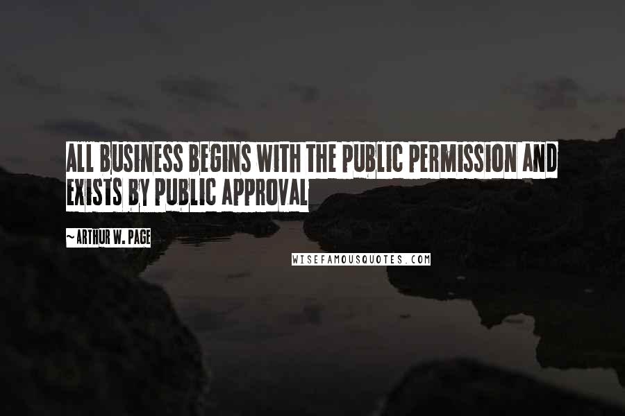 Arthur W. Page Quotes: All business begins with the public permission and exists by public approval