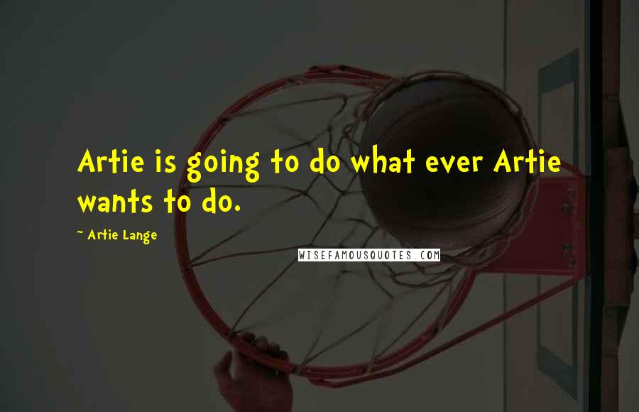 Artie Lange Quotes: Artie is going to do what ever Artie wants to do.