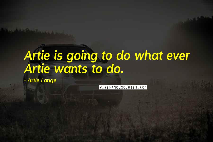 Artie Lange Quotes: Artie is going to do what ever Artie wants to do.