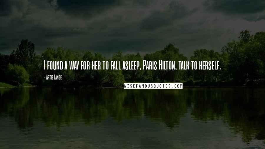 Artie Lange Quotes: I found a way for her to fall asleep, Paris Hilton, talk to herself.