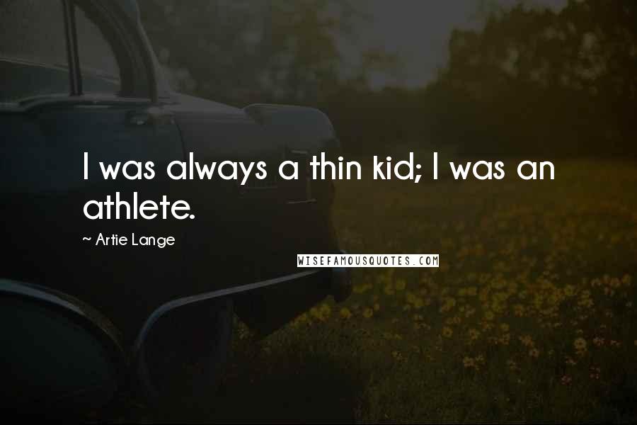 Artie Lange Quotes: I was always a thin kid; I was an athlete.