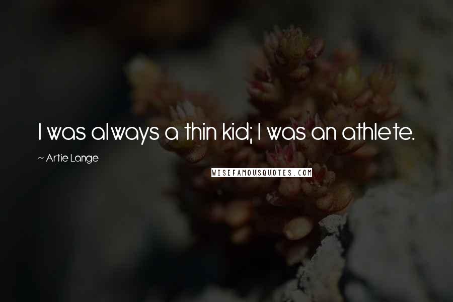 Artie Lange Quotes: I was always a thin kid; I was an athlete.