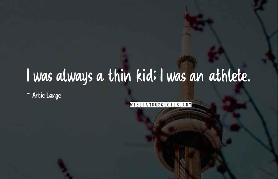 Artie Lange Quotes: I was always a thin kid; I was an athlete.