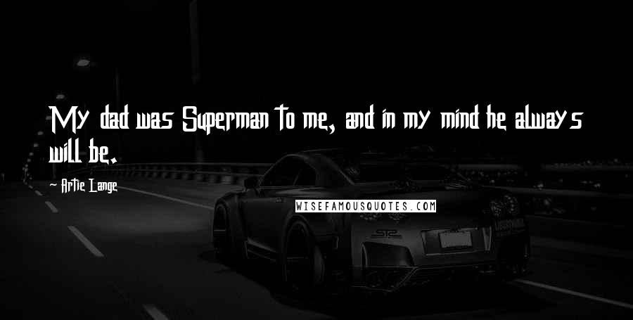 Artie Lange Quotes: My dad was Superman to me, and in my mind he always will be.